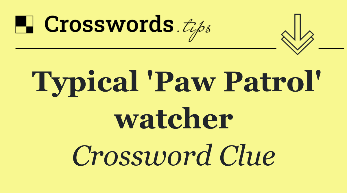 Typical 'Paw Patrol' watcher