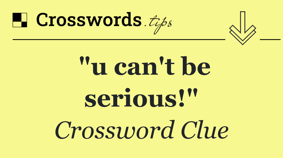 "u can't be serious!"