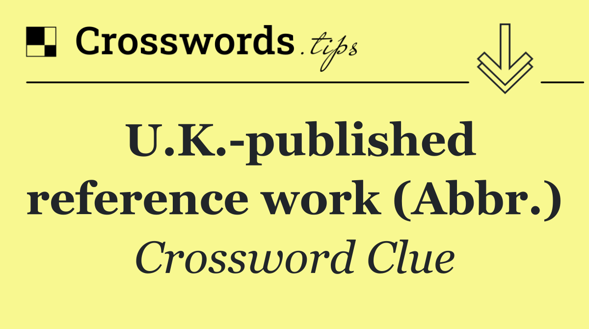 U.K. published reference work (Abbr.)