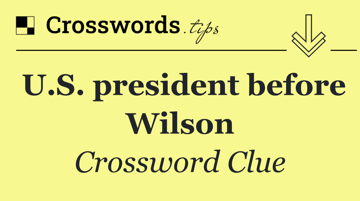 U.S. president before Wilson