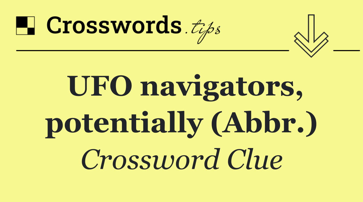 UFO navigators, potentially (Abbr.)