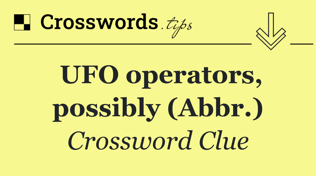 UFO operators, possibly (Abbr.)