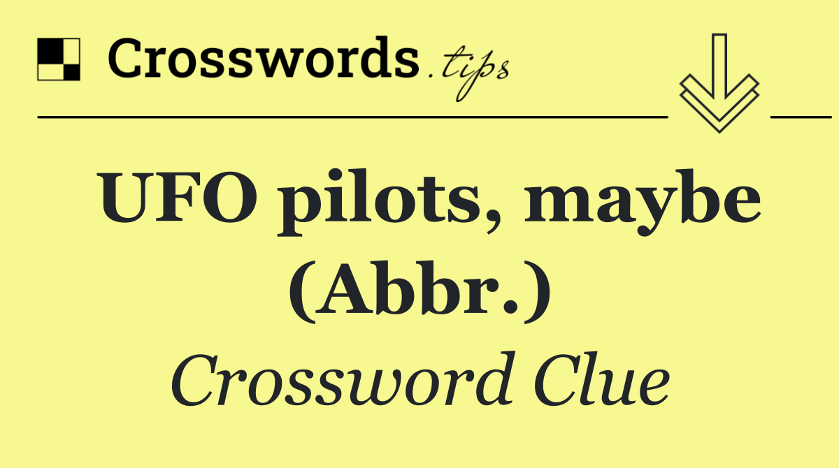 UFO pilots, maybe (Abbr.)