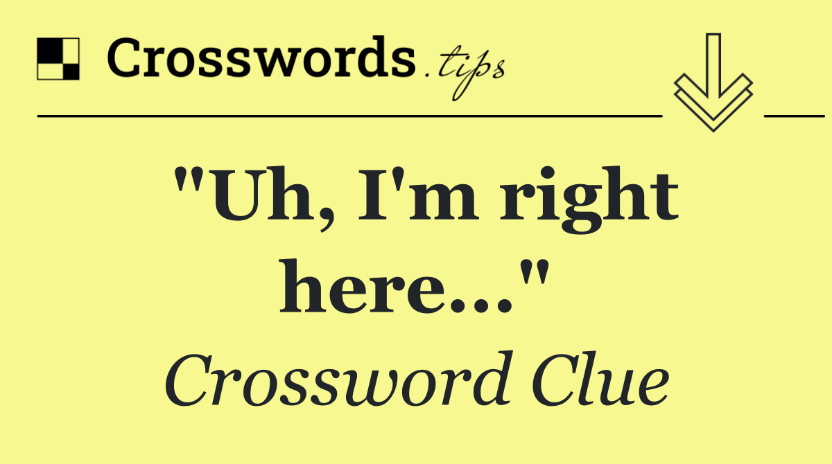 "Uh, I'm right here..."