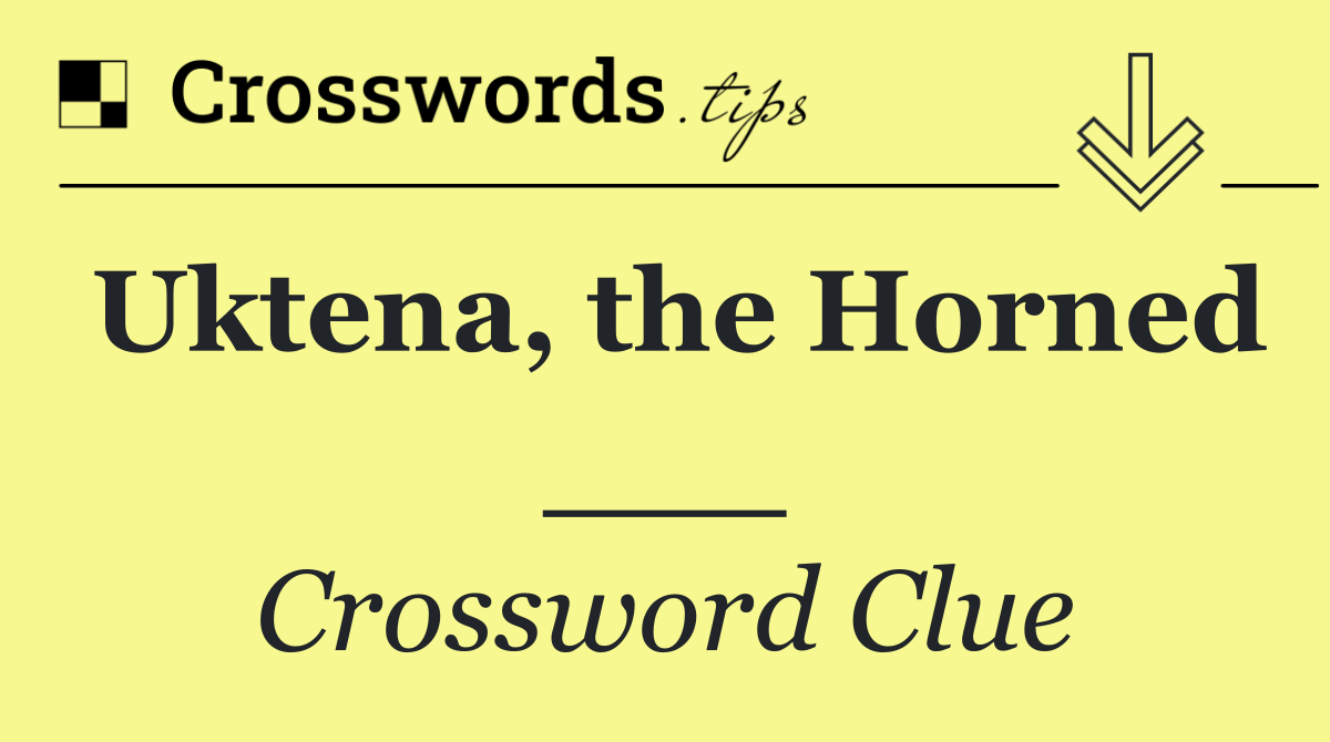 Uktena, the Horned ___