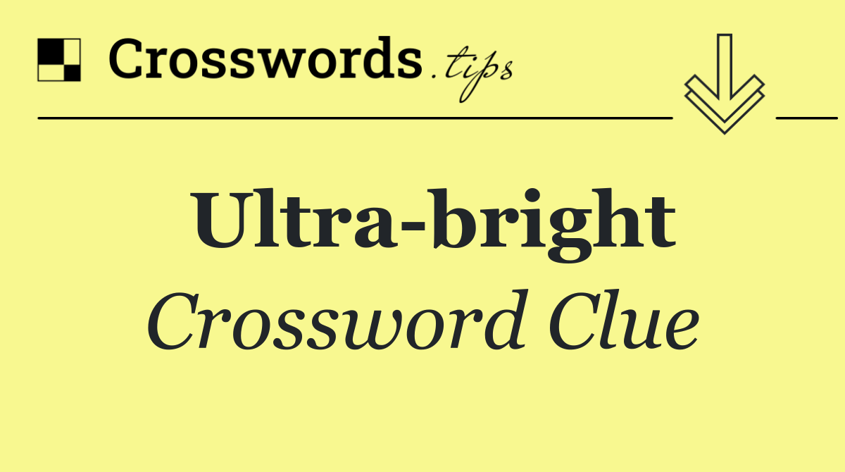 Ultra bright