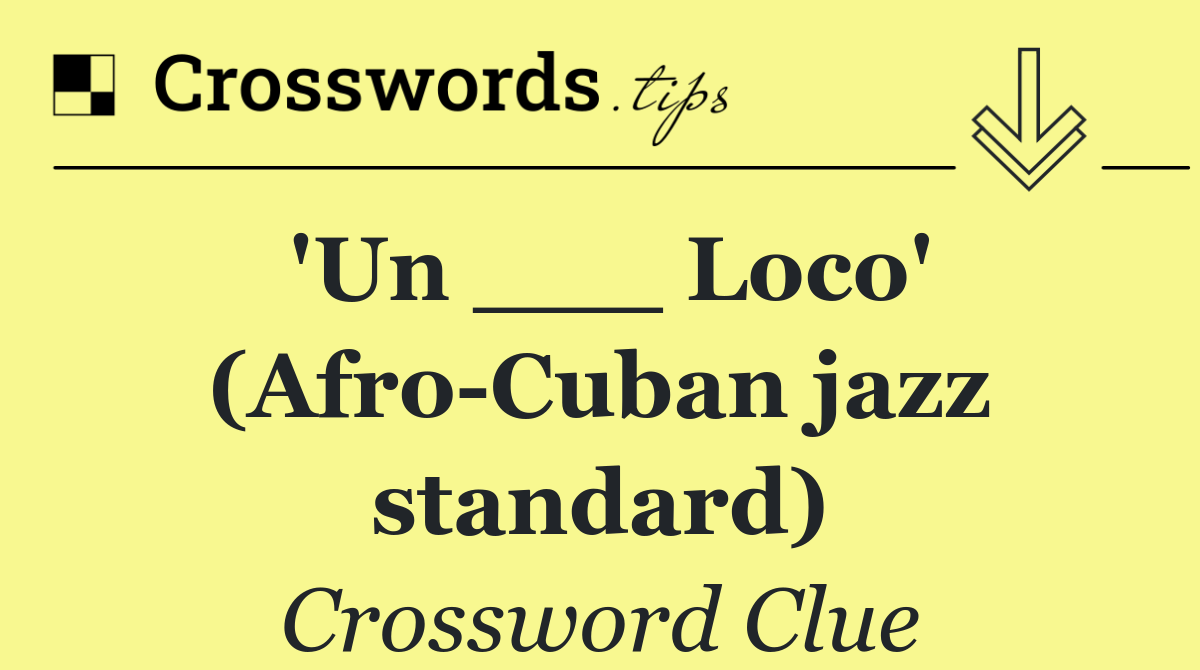 'Un ___ Loco' (Afro Cuban jazz standard)