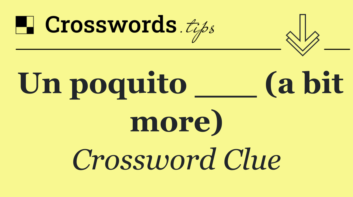 Un poquito ___ (a bit more)