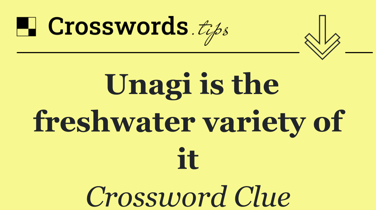 Unagi is the freshwater variety of it