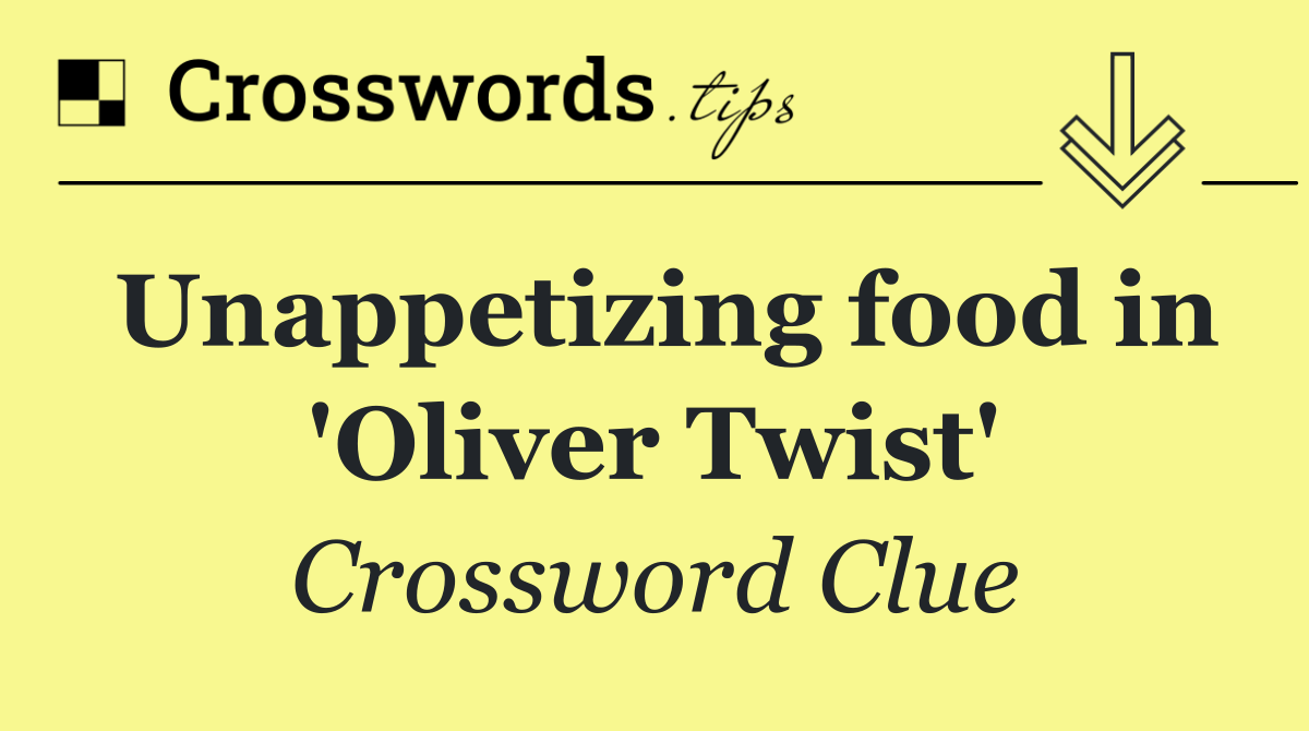Unappetizing food in 'Oliver Twist'