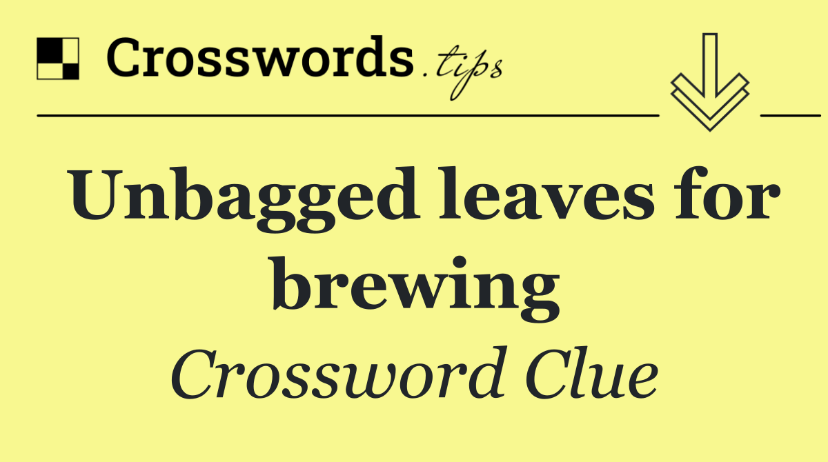 Unbagged leaves for brewing