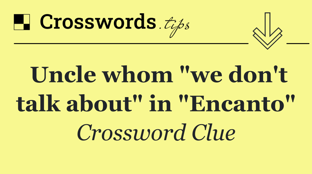 Uncle whom "we don't talk about" in "Encanto"