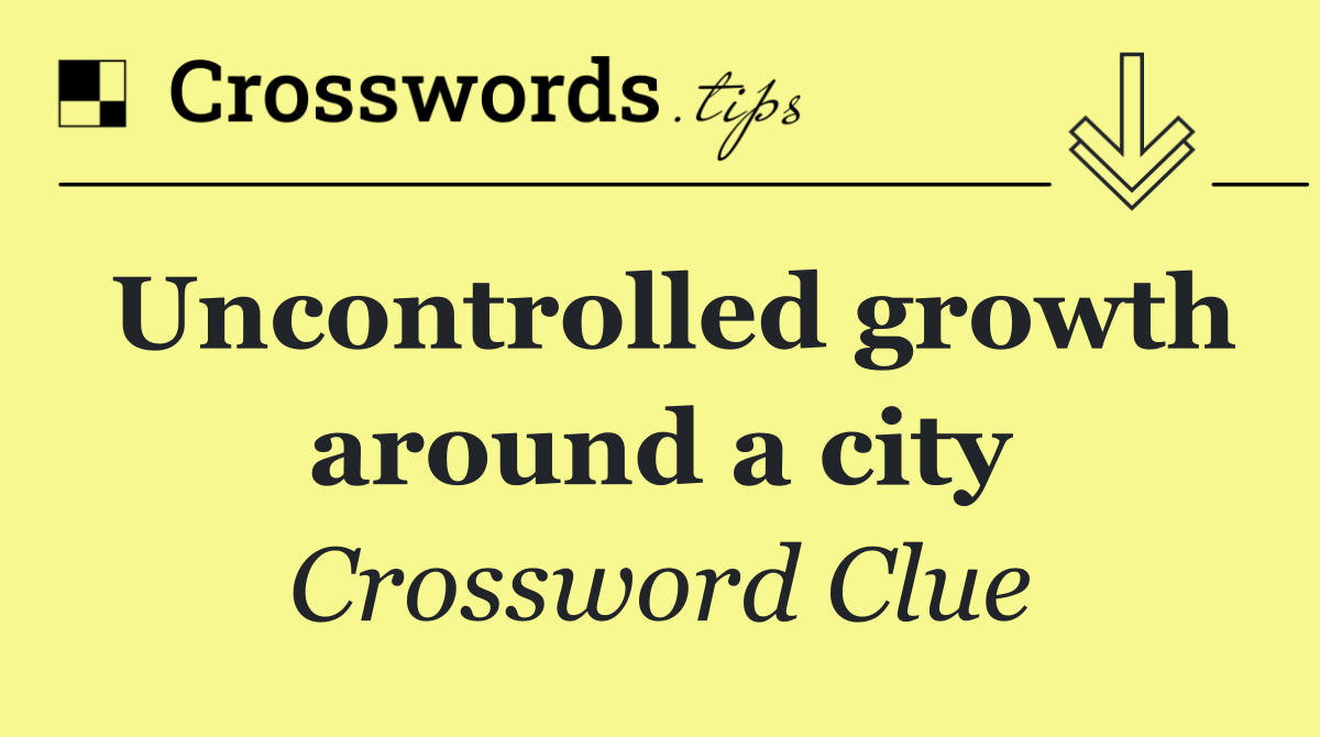 Uncontrolled growth around a city
