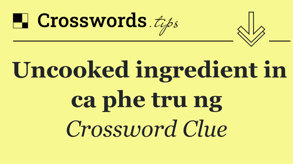 Uncooked ingredient in ca phe tru ng