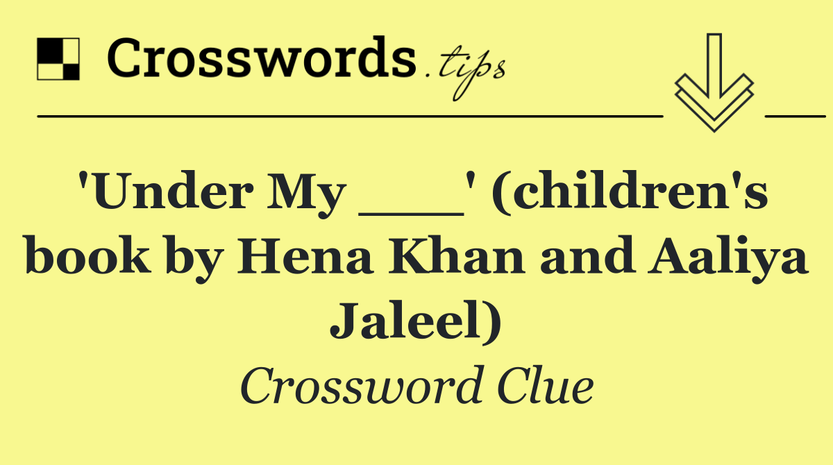 'Under My ___' (children's book by Hena Khan and Aaliya Jaleel)