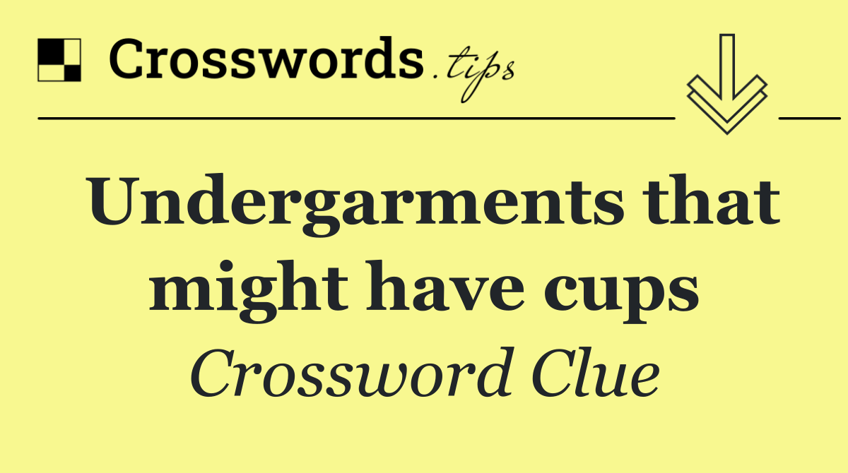 Undergarments that might have cups