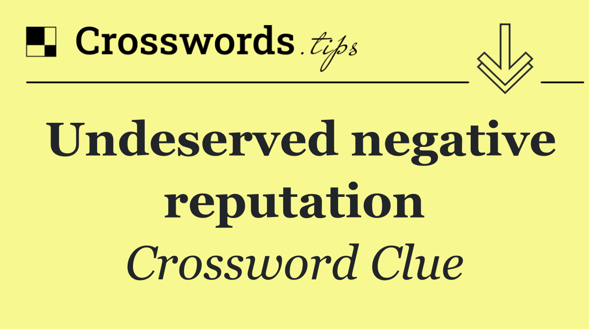 Undeserved negative reputation