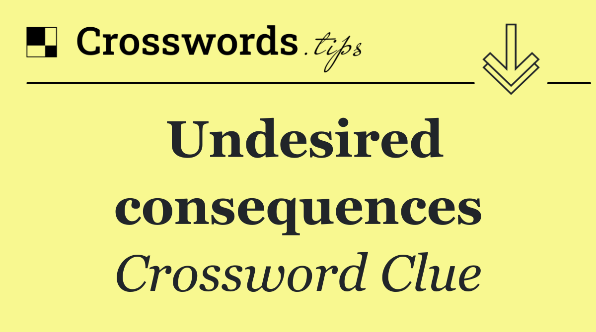 Undesired consequences