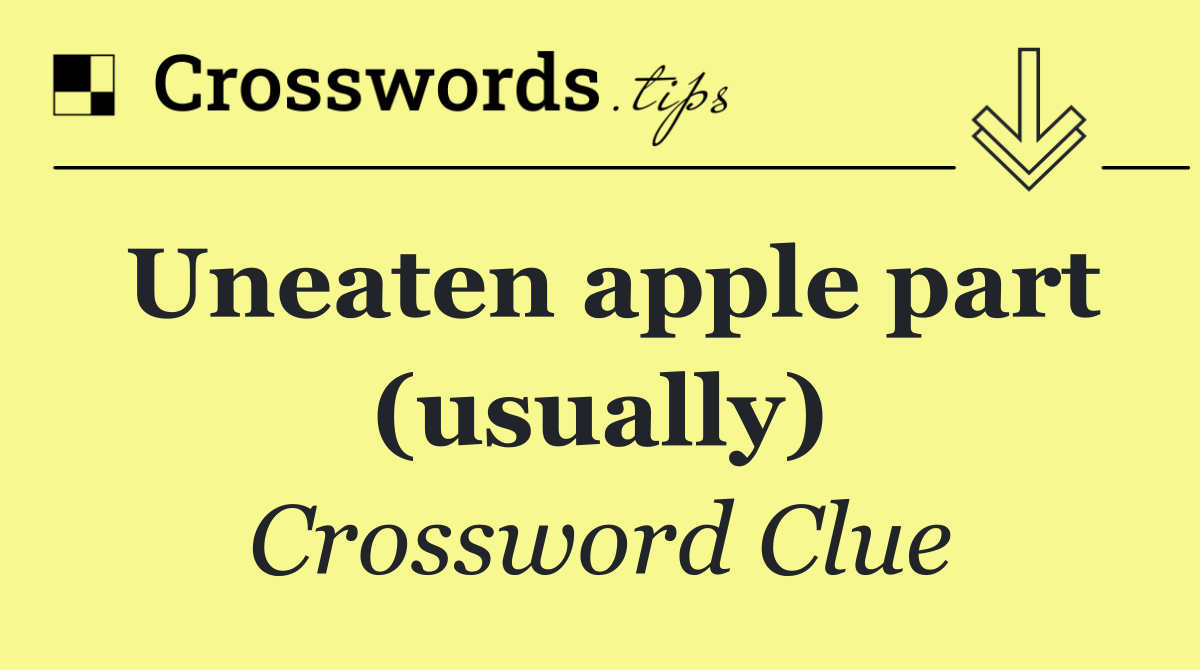 Uneaten apple part (usually)
