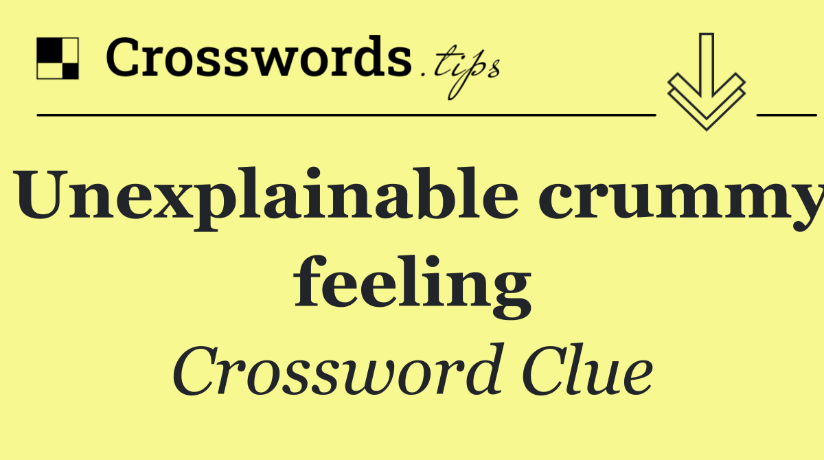 Unexplainable crummy feeling
