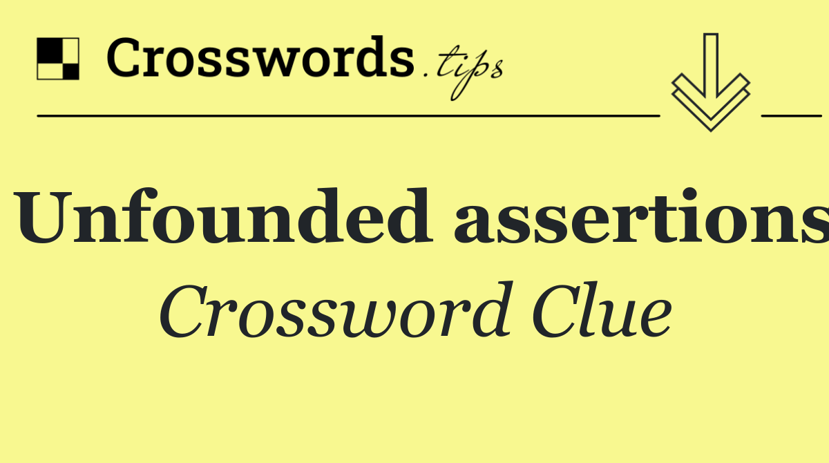 Unfounded assertions