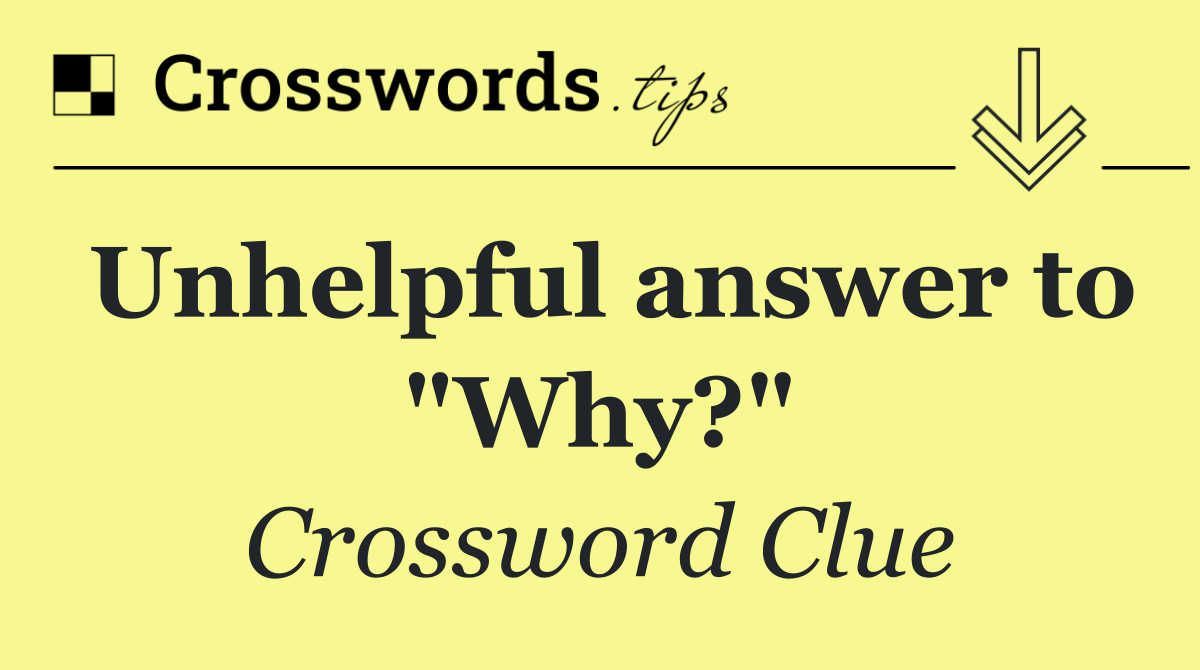 Unhelpful answer to "Why?"