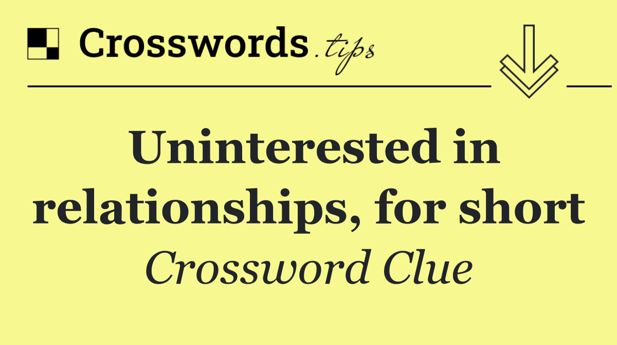Uninterested in relationships, for short