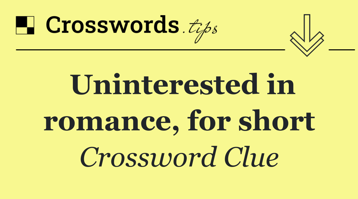 Uninterested in romance, for short
