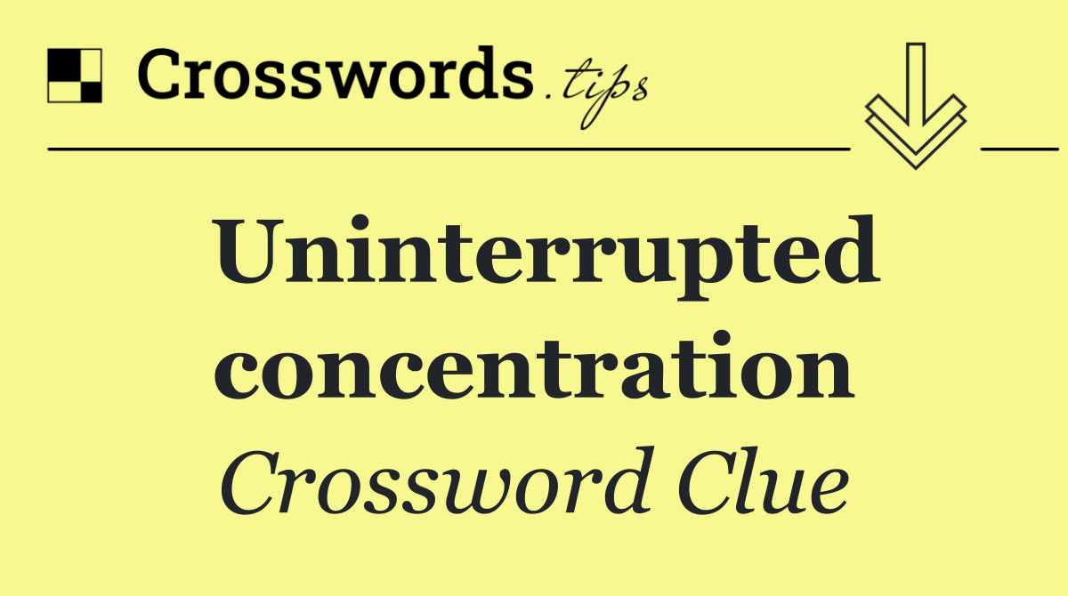 Uninterrupted concentration