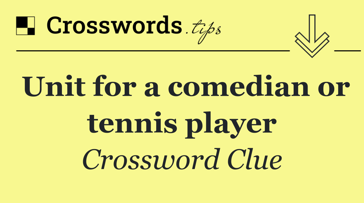 Unit for a comedian or tennis player