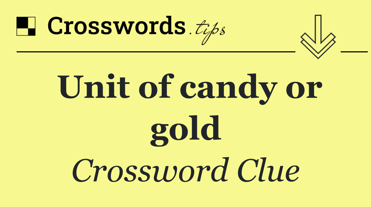 Unit of candy or gold