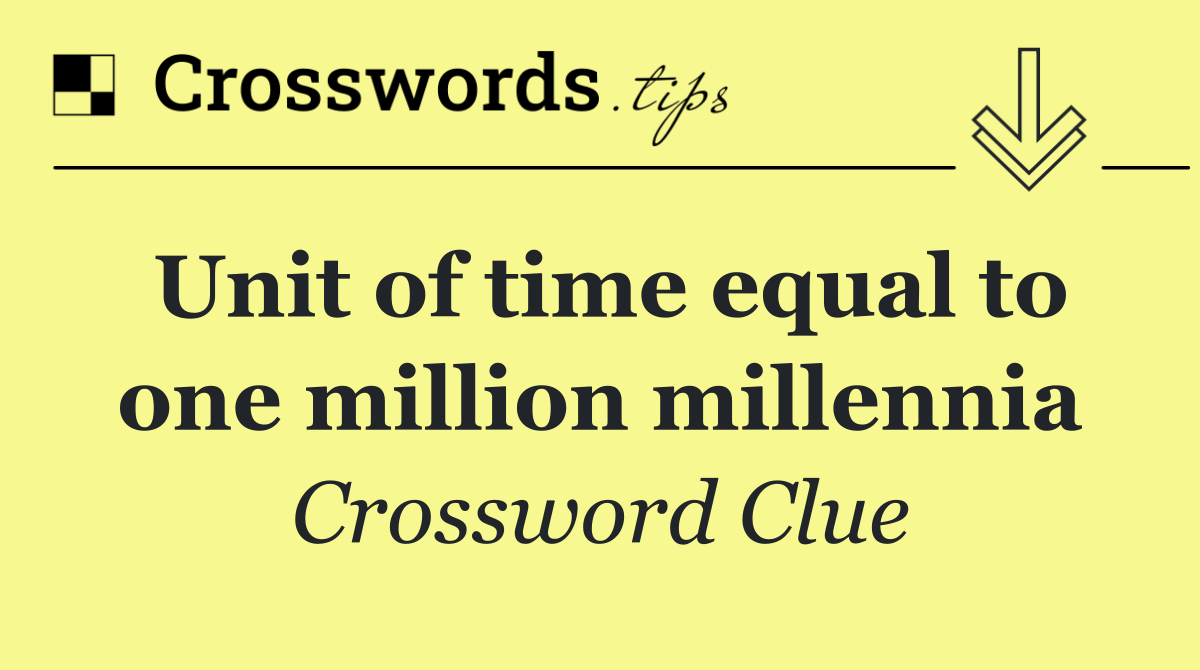 Unit of time equal to one million millennia