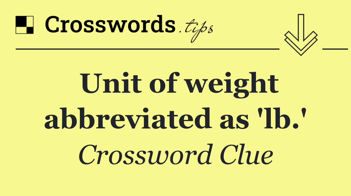 Unit of weight abbreviated as 'lb.'