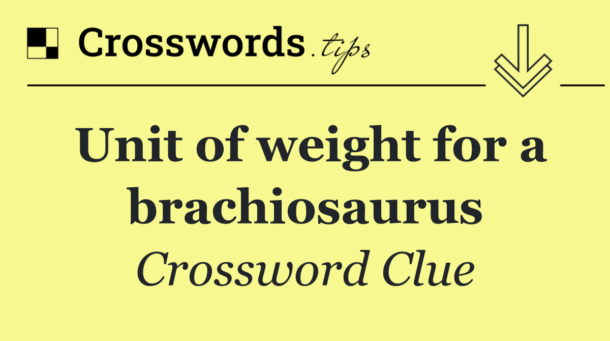 Unit of weight for a brachiosaurus