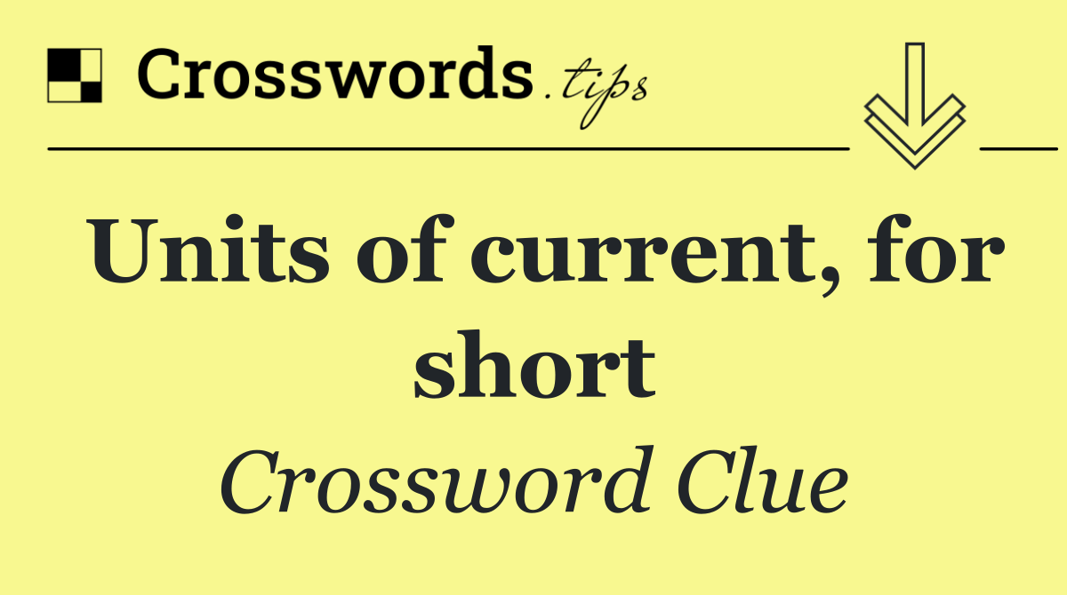 Units of current, for short