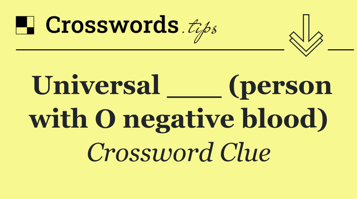 Universal ___ (person with O negative blood)