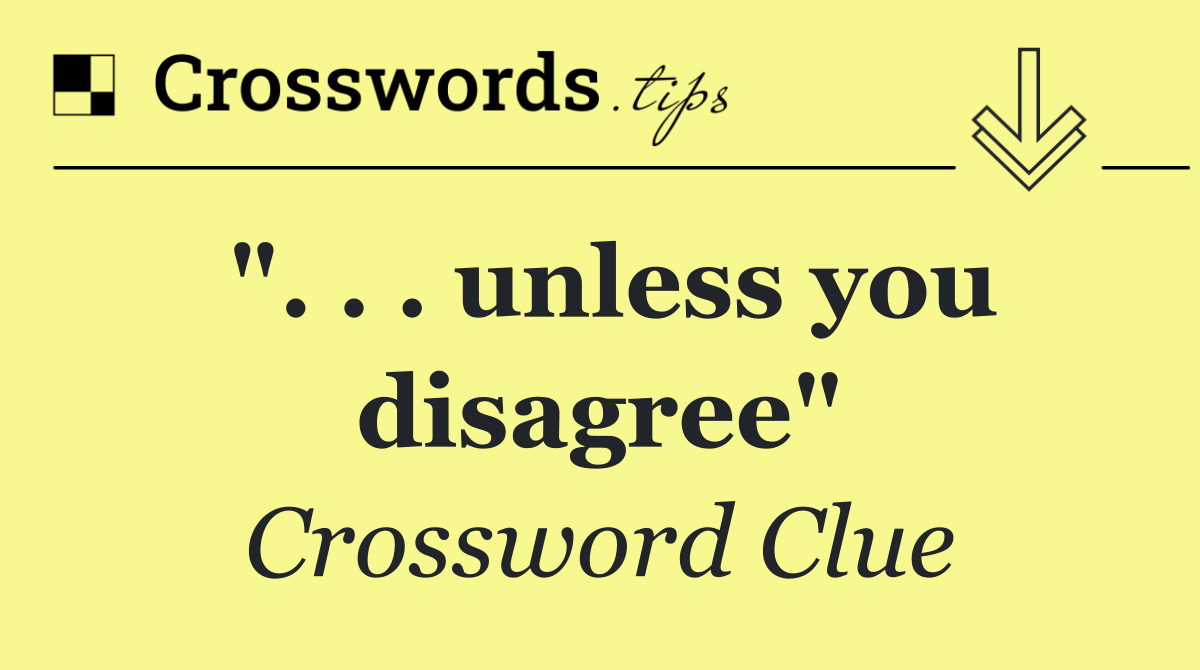 ". . . unless you disagree"