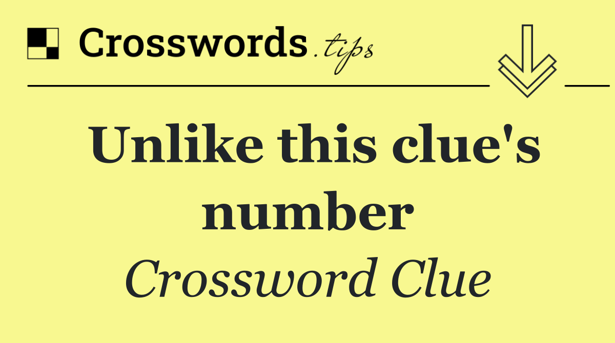 Unlike this clue's number
