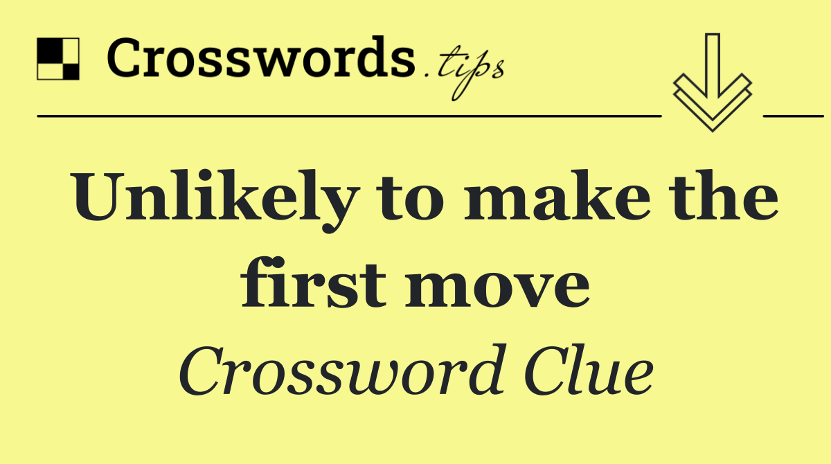 Unlikely to make the first move