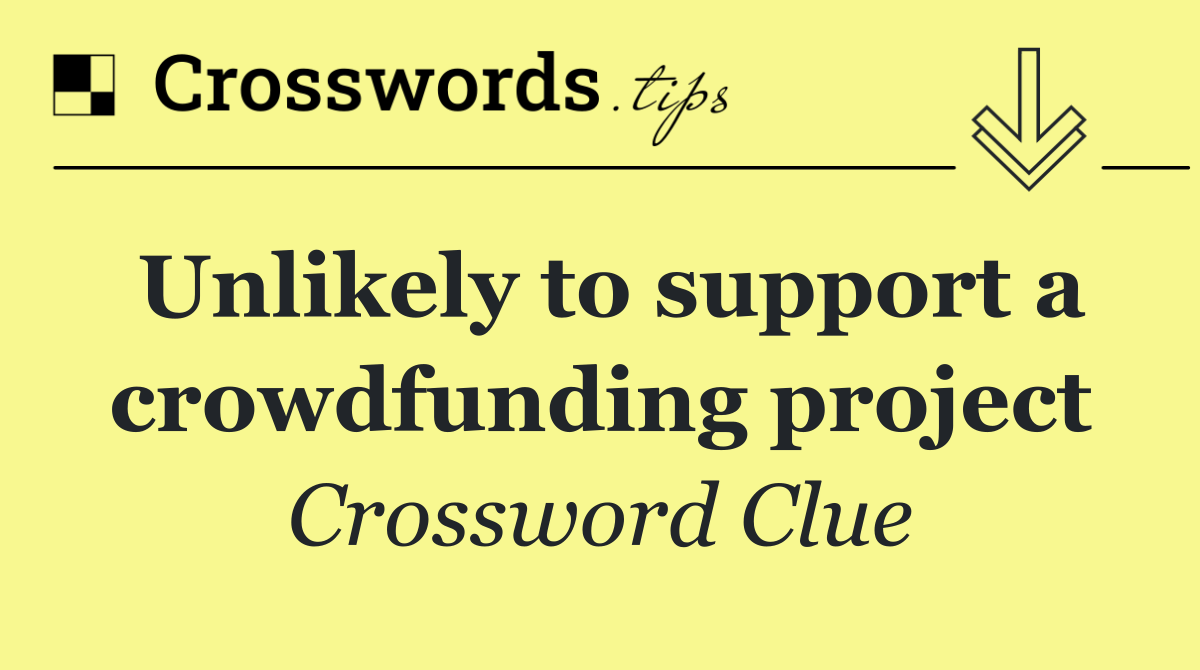 Unlikely to support a crowdfunding project