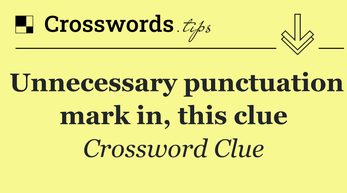 Unnecessary punctuation mark in, this clue