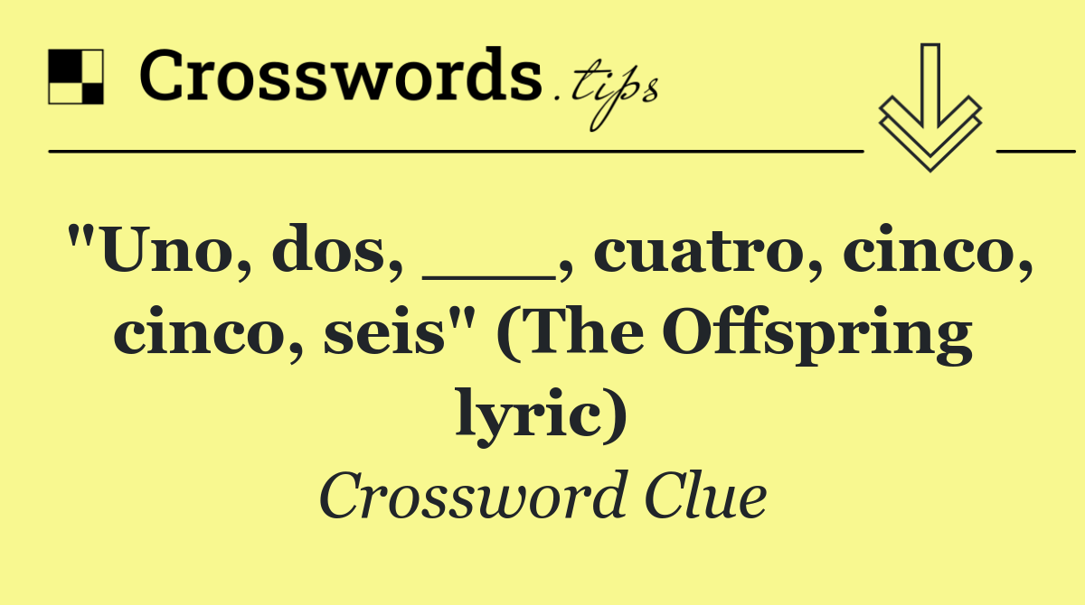 "Uno, dos, ___, cuatro, cinco, cinco, seis" (The Offspring lyric)