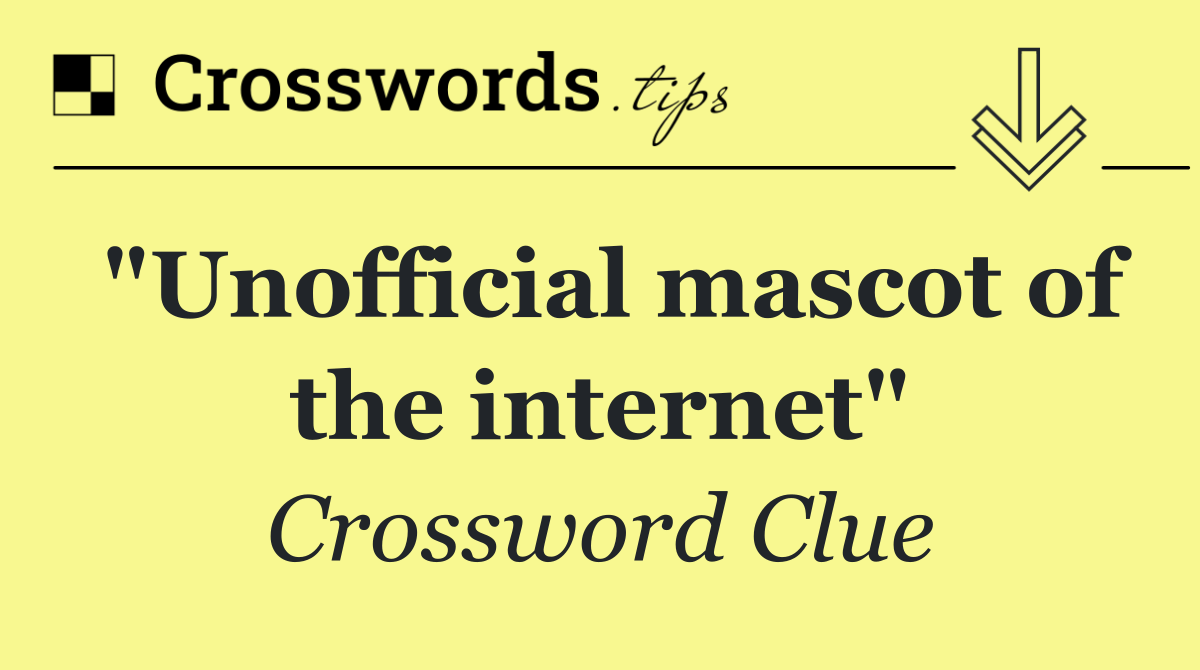 "Unofficial mascot of the internet"