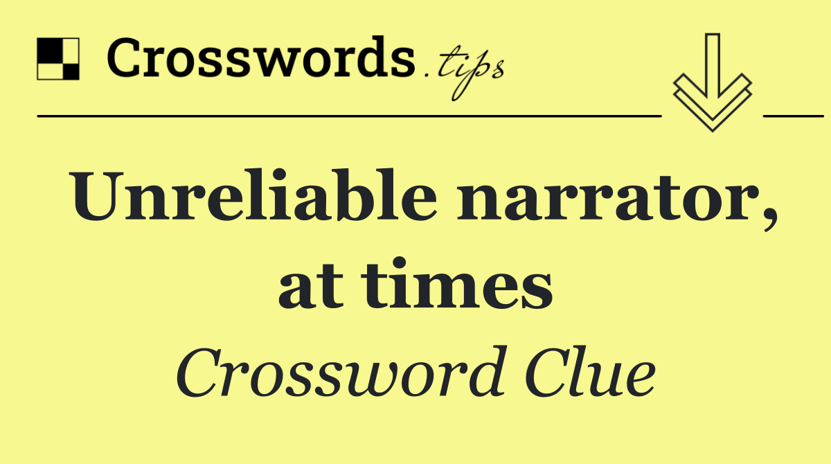 Unreliable narrator, at times
