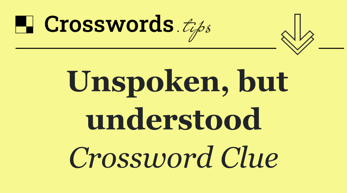 Unspoken, but understood