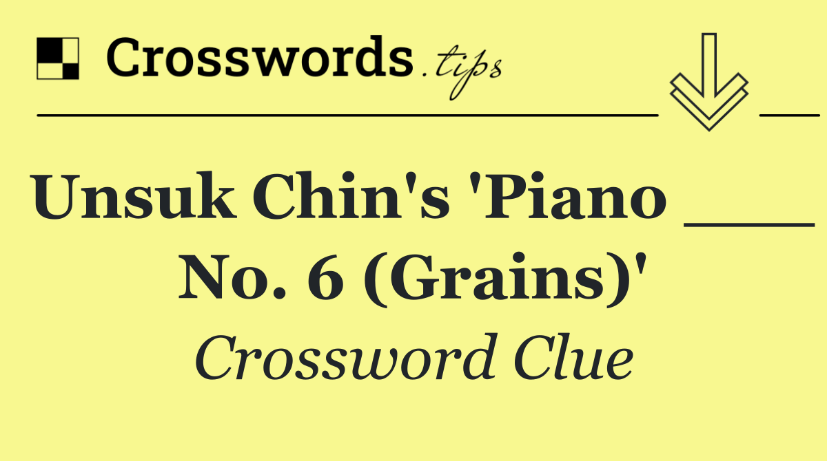 Unsuk Chin's 'Piano ___ No. 6 (Grains)'