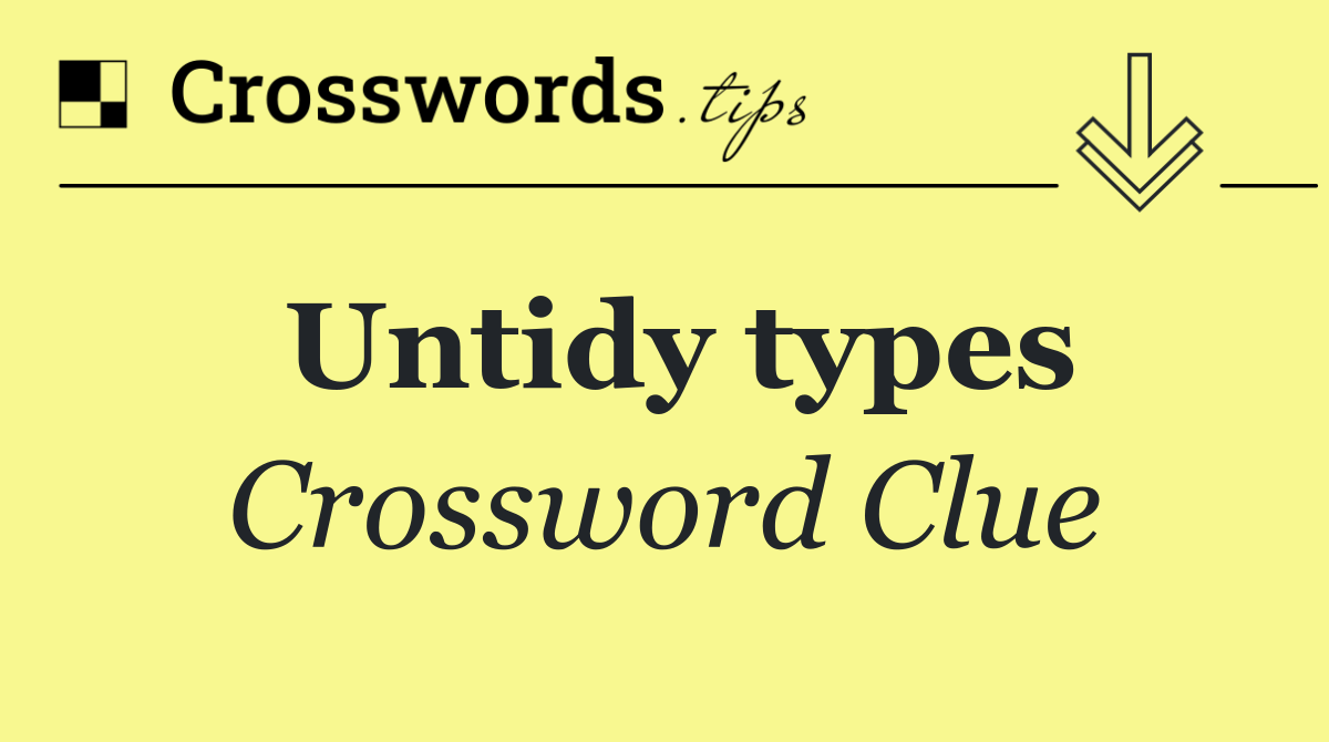 Untidy types