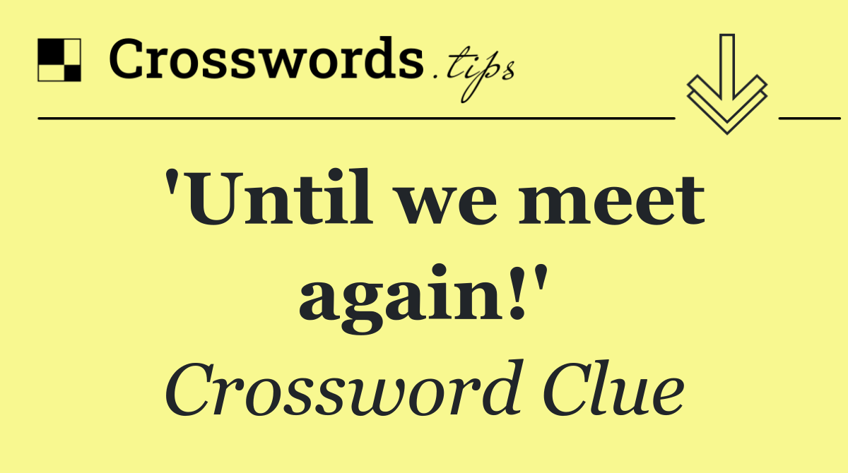 'Until we meet again!'