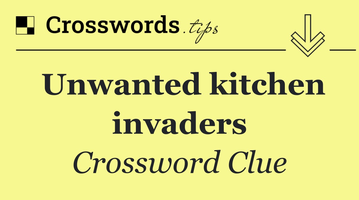 Unwanted kitchen invaders