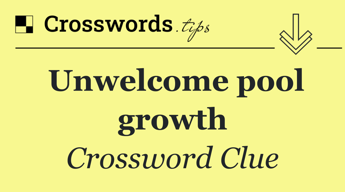 Unwelcome pool growth